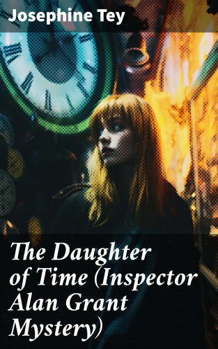 Josephine Tey: The Daughter of Time (Inspector Alan Grant Mystery)
