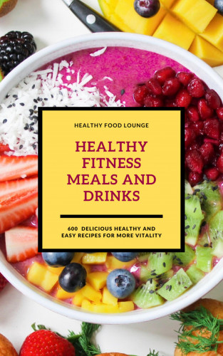 Healthy Food Lounge: Healthy Fitness Meals And Drinks (Fitness Cookbook)