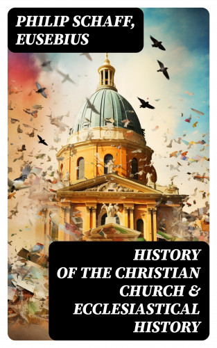 Philip Schaff, Eusebius: History of the Christian Church & Ecclesiastical History