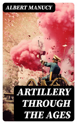 Albert Manucy: Artillery Through the Ages