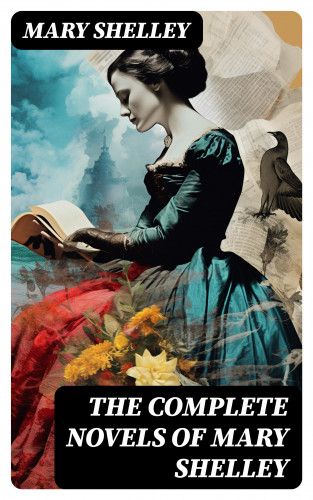 Mary Shelley: The Complete Novels of Mary Shelley