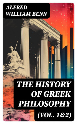 Alfred William Benn: The History of Greek Philosophy (Vol. 1&2)