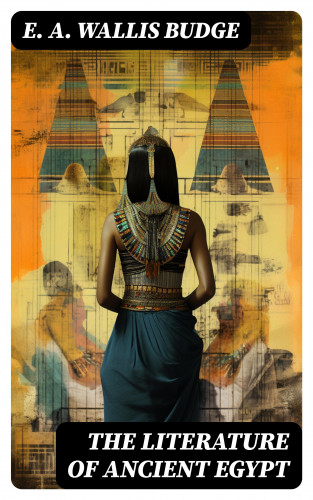 E. A. Wallis Budge: The Literature of Ancient Egypt