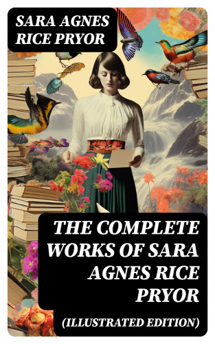 Sara Agnes Rice Pryor: The Complete Works of Sara Agnes Rice Pryor (Illustrated Edition)