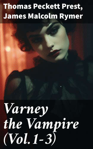 Thomas Peckett Prest, James Malcolm Rymer: Varney the Vampire (Vol.1-3)