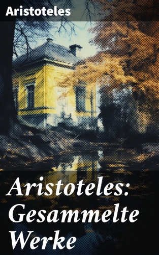 Aristoteles: Aristoteles: Gesammelte Werke