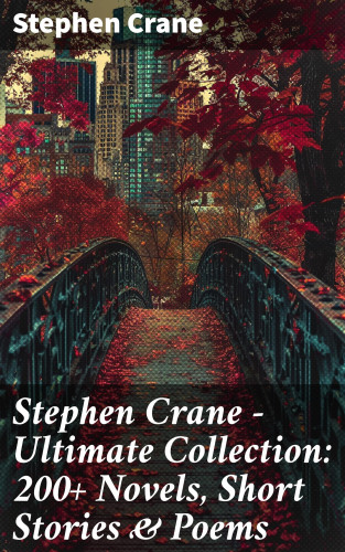 Stephen Crane: Stephen Crane - Ultimate Collection: 200+ Novels, Short Stories & Poems