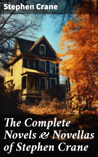 Stephen Crane: The Complete Novels & Novellas of Stephen Crane