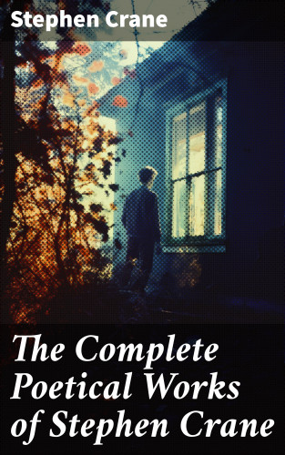 Stephen Crane: The Complete Poetical Works of Stephen Crane