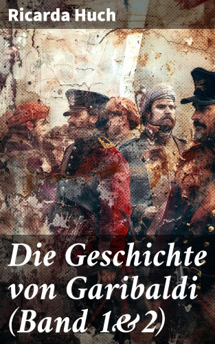Ricarda Huch: Die Geschichte von Garibaldi (Band 1&2)