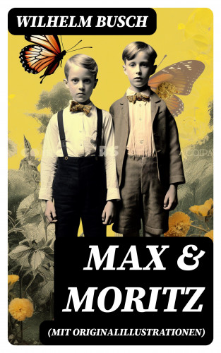 Wilhelm Busch: Max & Moritz (Mit Originalillustrationen)