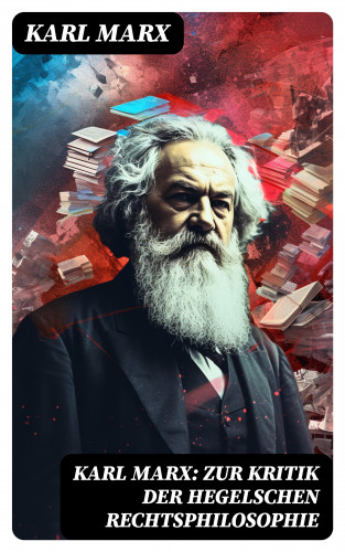 Karl Marx: Karl Marx: Zur Kritik der Hegelschen Rechtsphilosophie
