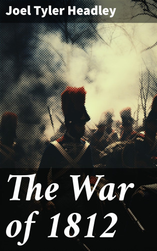 Joel Tyler Headley: The War of 1812