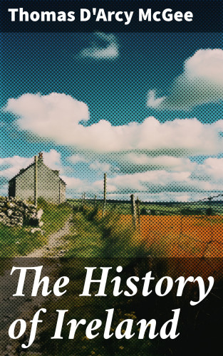 Thomas D'Arcy McGee: The History of Ireland