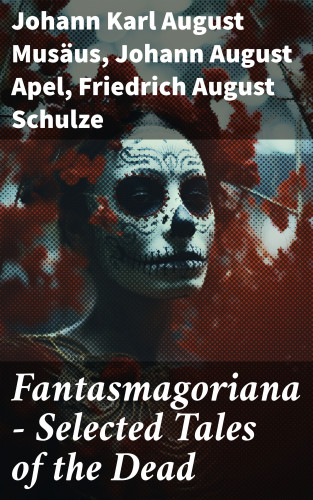 Johann Karl August Musäus, Johann August Apel, Friedrich August Schulze: Fantasmagoriana - Selected Tales of the Dead