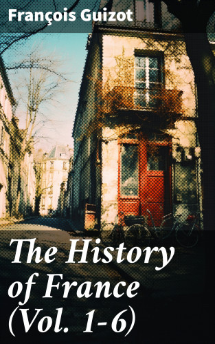 François Guizot: The History of France (Vol. 1-6)