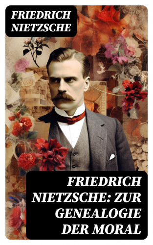 Friedrich Nietzsche: Friedrich Nietzsche: Zur Genealogie der Moral
