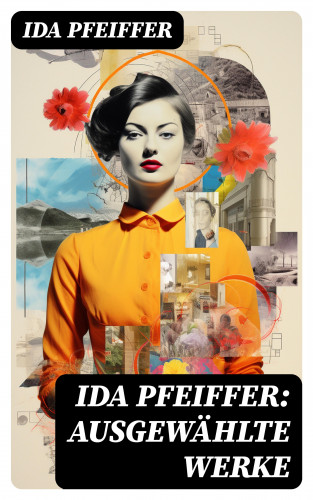 Ida Pfeiffer: Ida Pfeiffer: Ausgewählte Werke