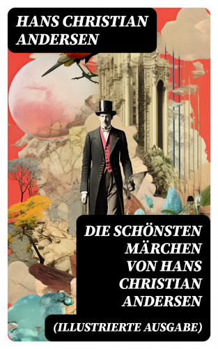 Hans Christian Andersen: Die schönsten Märchen von Hans Christian Andersen (Illustrierte Ausgabe)
