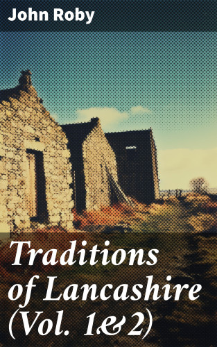 John Roby: Traditions of Lancashire (Vol. 1&2)