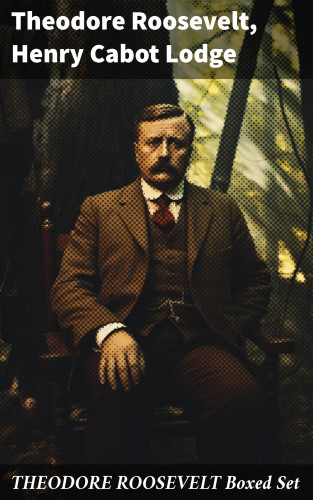 Theodore Roosevelt, Henry Cabot Lodge: THEODORE ROOSEVELT Boxed Set