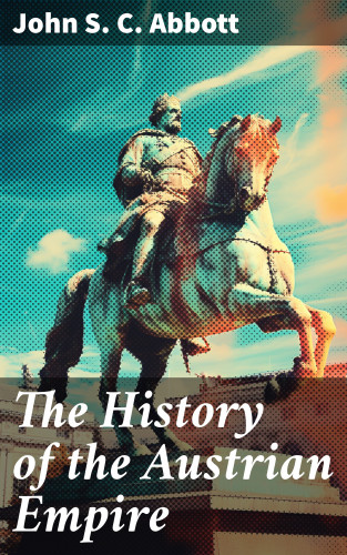 John S. C. Abbott: The History of the Austrian Empire