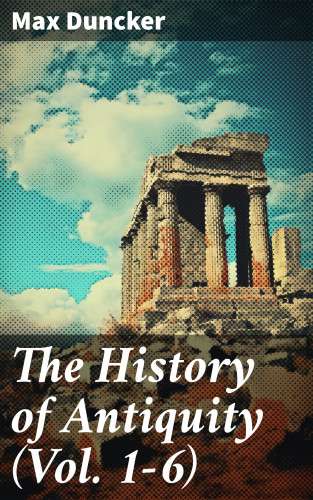 Max Duncker: The History of Antiquity (Vol. 1-6)