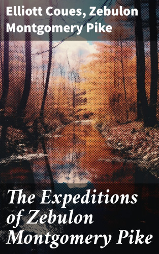 Elliott Coues, Zebulon Montgomery Pike: The Expeditions of Zebulon Montgomery Pike
