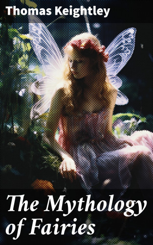 Thomas Keightley: The Mythology of Fairies