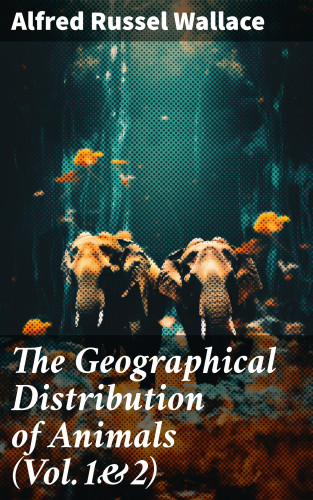 Alfred Russel Wallace: The Geographical Distribution of Animals (Vol.1&2)