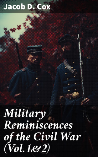 Jacob D. Cox: Military Reminiscences of the Civil War (Vol.1&2)