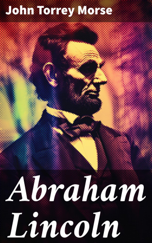 John Torrey Morse: Abraham Lincoln