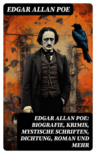 Edgar Allan Poe: Edgar Allan Poe: Biografie, Krimis, Mystische Schriften, Dichtung, Roman und mehr