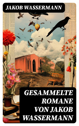 Jakob Wassermann: Gesammelte Romane von Jakob Wassermann