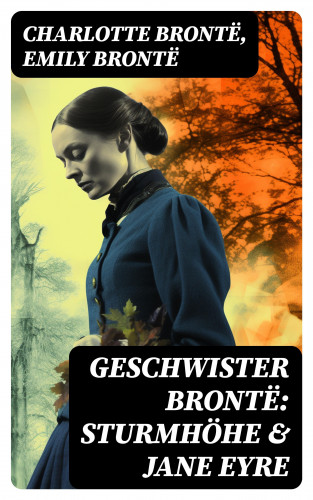 Charlotte Brontë, Emily Brontë: Geschwister Brontë: Sturmhöhe & Jane Eyre