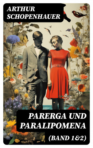 Arthur Schopenhauer: Parerga und Paralipomena (Band 1&2)