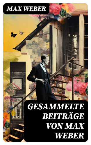 Max Weber: Gesammelte Beiträge von Max Weber