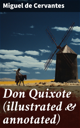 Miguel de Cervantes: Don Quixote (illustrated & annotated)