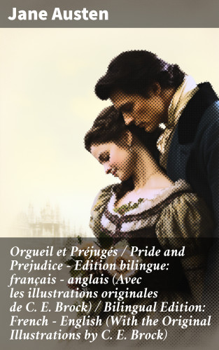 Jane Austen: Orgueil et Préjugés / Pride and Prejudice - Edition bilingue: français - anglais (Avec les illustrations originales de C. E. Brock) / Bilingual Edition: French - English (With the Original Illustrations by C. E. Brock)