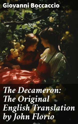 Giovanni Boccaccio: The Decameron: The Original English Translation by John Florio