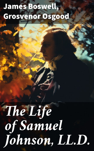 James Boswell, Grosvenor Osgood: The Life of Samuel Johnson, LL.D.