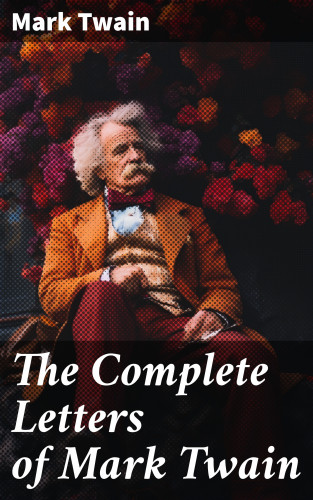 Mark Twain: The Complete Letters of Mark Twain