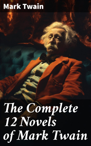 Mark Twain: The Complete 12 Novels of Mark Twain