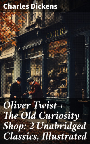 Charles Dickens: Oliver Twist + The Old Curiosity Shop: 2 Unabridged Classics, Illustrated