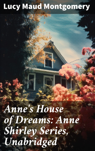 Lucy Maud Montgomery: Anne's House of Dreams: Anne Shirley Series, Unabridged
