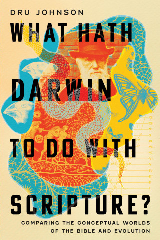 Dru Johnson: What Hath Darwin to Do with Scripture?