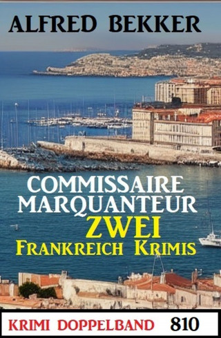 Alfred Bekker: Krimi Doppelband 810: Commissaire Marquanteur: Zwei Frankreich Krimis