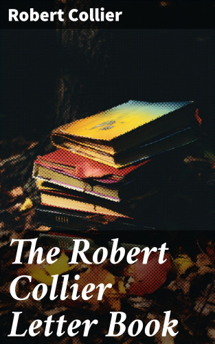 Robert Collier: The Robert Collier Letter Book