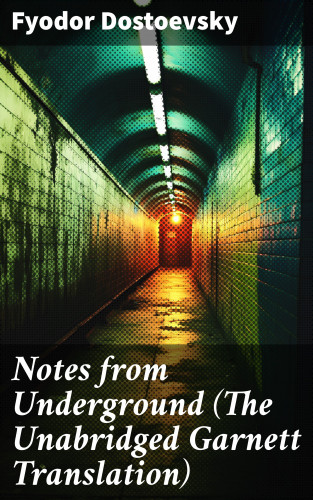 Fyodor Dostoevsky: Notes from Underground (The Unabridged Garnett Translation)
