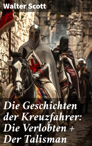 Walter Scott: Die Geschichten der Kreuzfahrer: Die Verlobten + Der Talisman